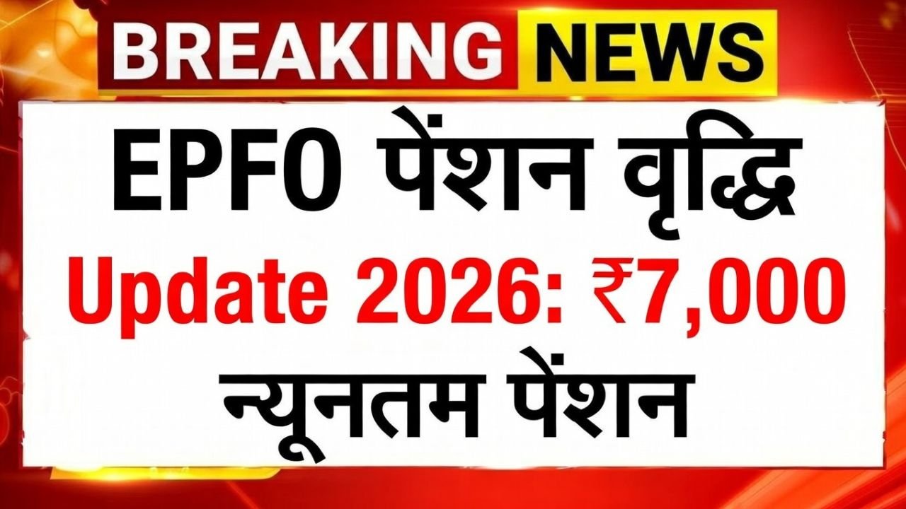 EPFO पेंशन बढ़ोतरी अपडेट 2026: ₹7,000 न्यूनतम पेंशन, पात्रता और डिटेल्स